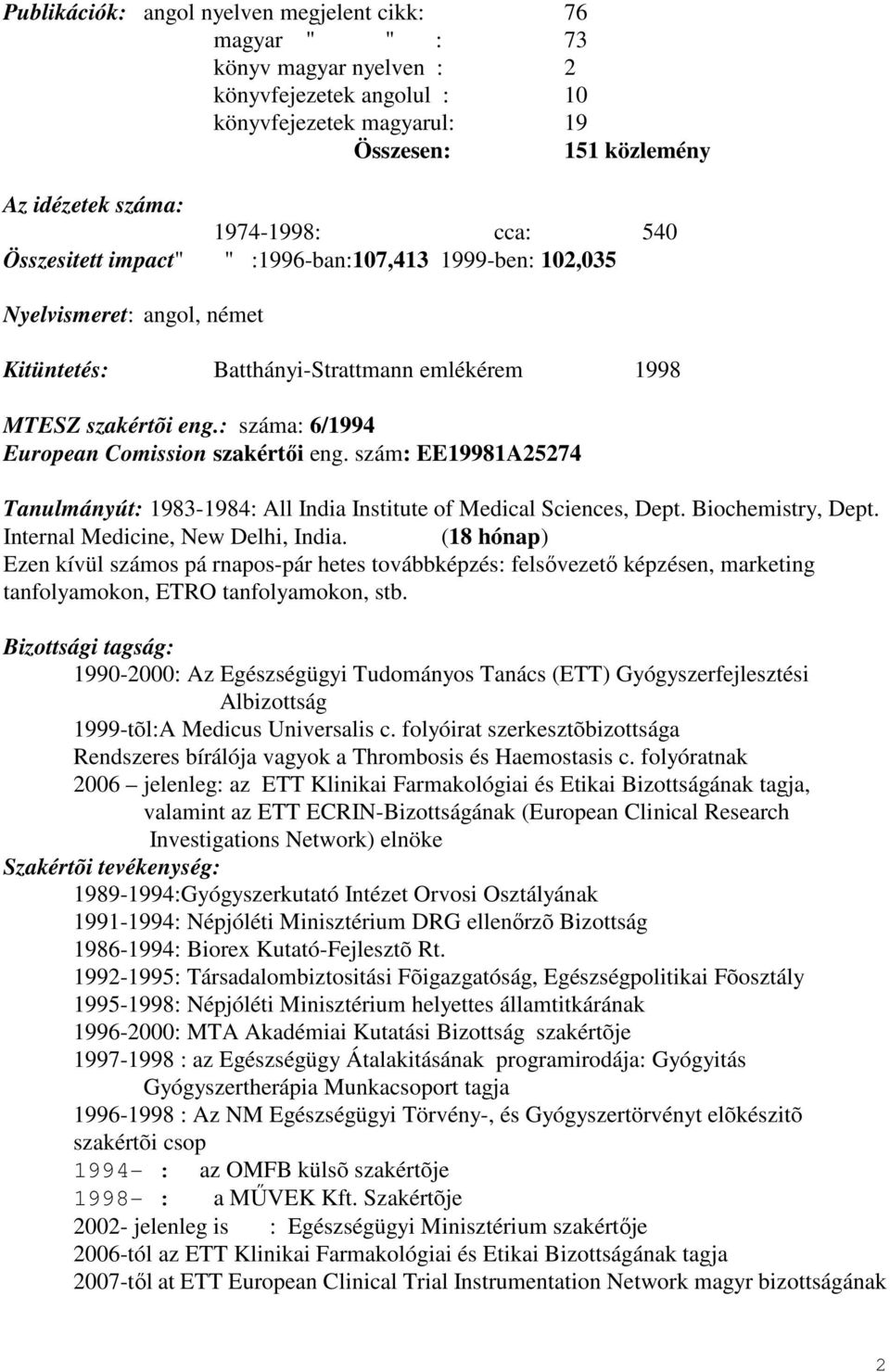 : száma: 6/1994 European Comission szakértői eng. szám: EE19981A25274 Tanulmányút: 1983-1984: All India Institute of Medical Sciences, Dept. Biochemistry, Dept. Internal Medicine, New Delhi, India.