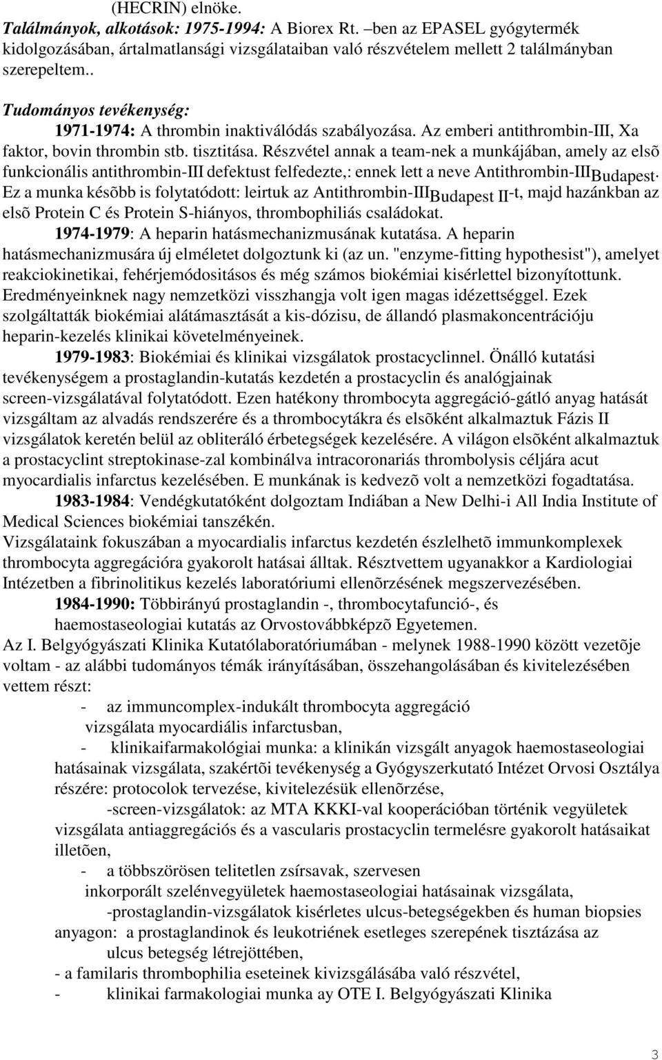 Részvétel annak a team-nek a munkájában, amely az elsõ funkcionális antithrombin-iii defektust felfedezte,: ennek lett a neve Antithrombin-IIIBudapest.