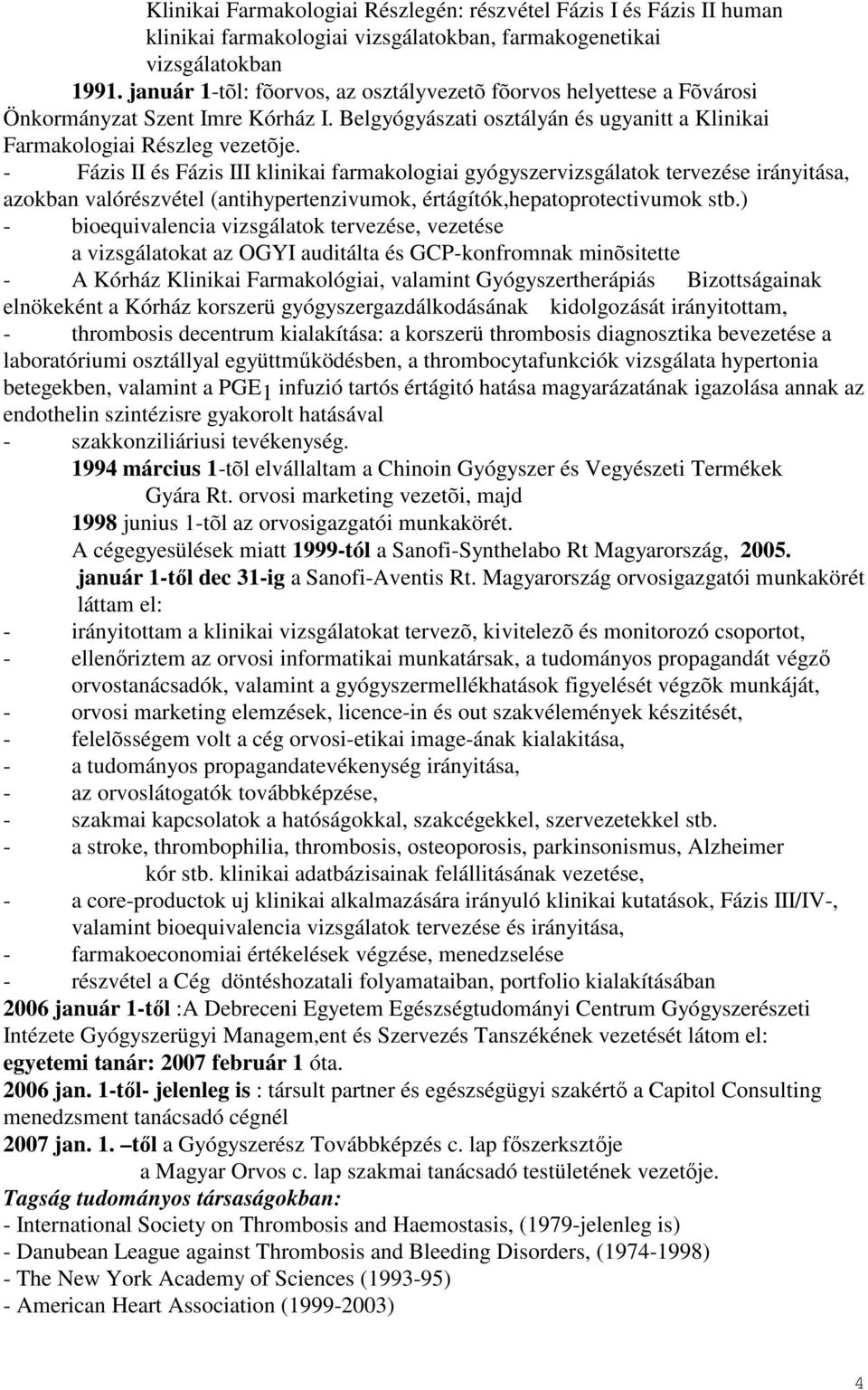 - Fázis II és Fázis III klinikai farmakologiai gyógyszervizsgálatok tervezése irányitása, azokban valórészvétel (antihypertenzivumok, értágítók,hepatoprotectivumok stb.