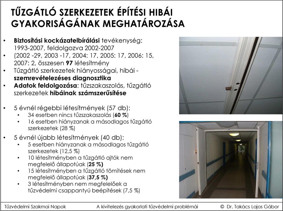 létesítmények (57 db): 34 esetben nincs tűzszakaszolás (60 %) 16 esetben hiányzanak a másodlagos tűzgátló szerkezetek (28 %) 5 évnél újabb létesítmények (40 db): 5 esetben hiányzanak a másodlagos