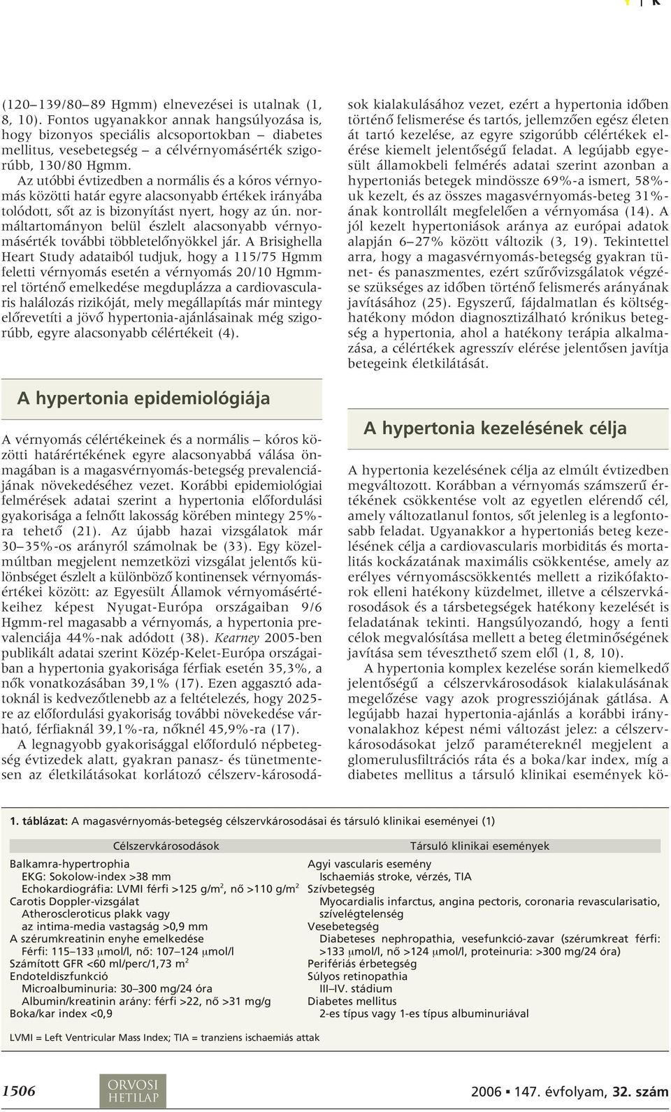 Az utóbbi évtizedben a normális és a kóros vérnyomás közötti határ egyre alacsonyabb értékek irányába tolódott, sôt az is bizonyítást nyert, hogy az ún.