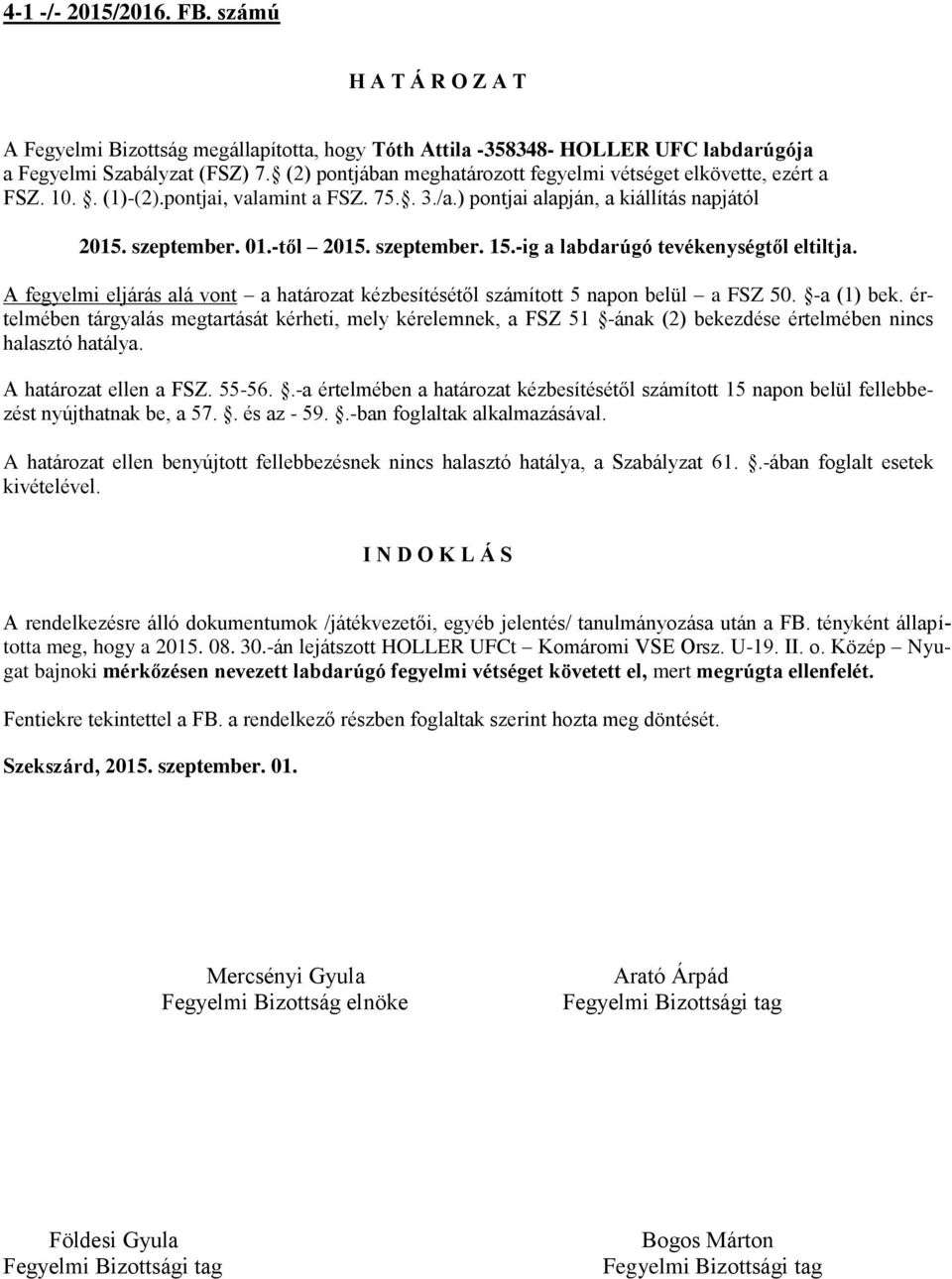 szeptember. 15.-ig a labdarúgó tevékenységtől eltiltja. A fegyelmi eljárás alá vont a határozat kézbesítésétől számított 5 napon belül a FSZ 50. -a (1) bek.