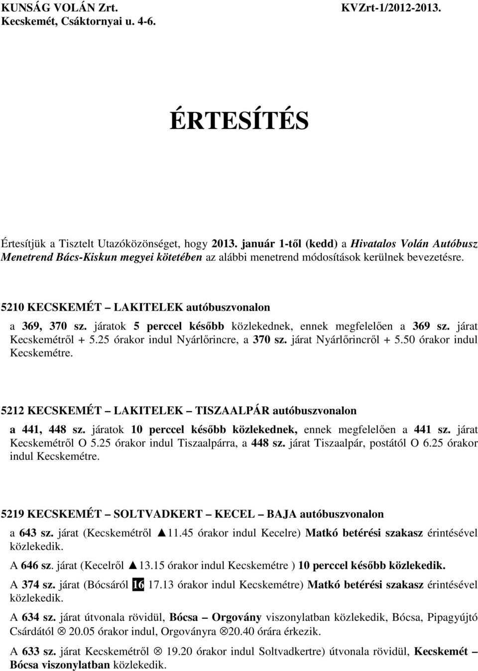 járatok 5 perccel később közlekednek, ennek megfelelően a 369 sz. járat Kecskemétről + 5.25 órakor indul Nyárlőrincre, a 370 sz. járat Nyárlőrincről + 5.50 órakor indul Kecskemétre.