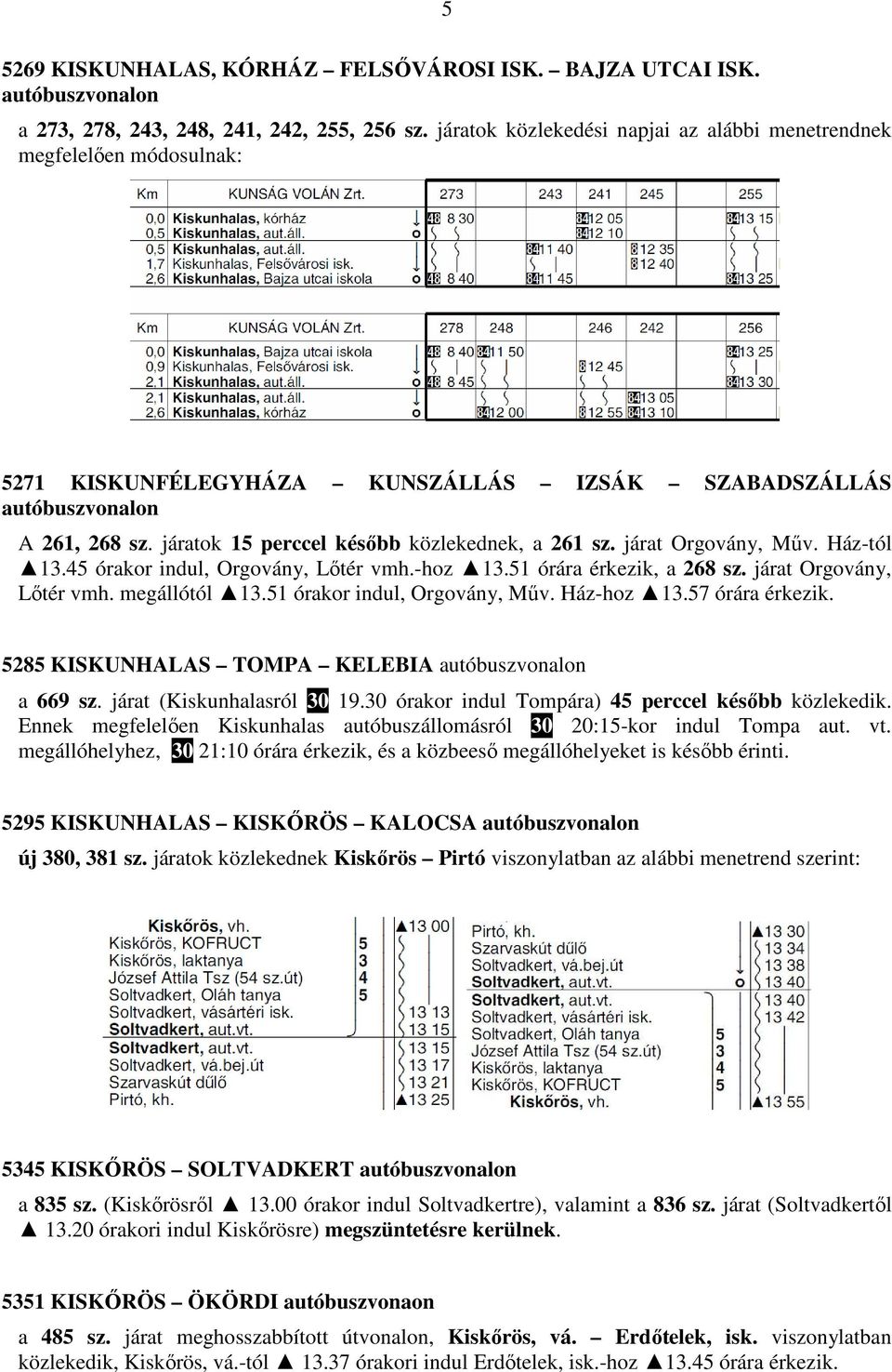 járatok 15 perccel később közlekednek, a 261 sz. járat Orgovány, Műv. Ház-tól 13.45 órakor indul, Orgovány, Lőtér vmh.-hoz 13.51 órára érkezik, a 268 sz. járat Orgovány, Lőtér vmh. megállótól 13.