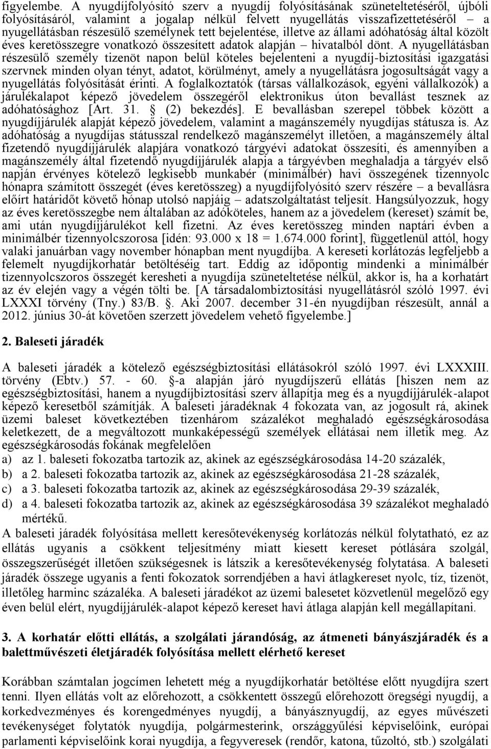 tett bejelentése, illetve az állami adóhatóság által közölt éves keretösszegre vonatkozó összesített adatok alapján hivatalból dönt.