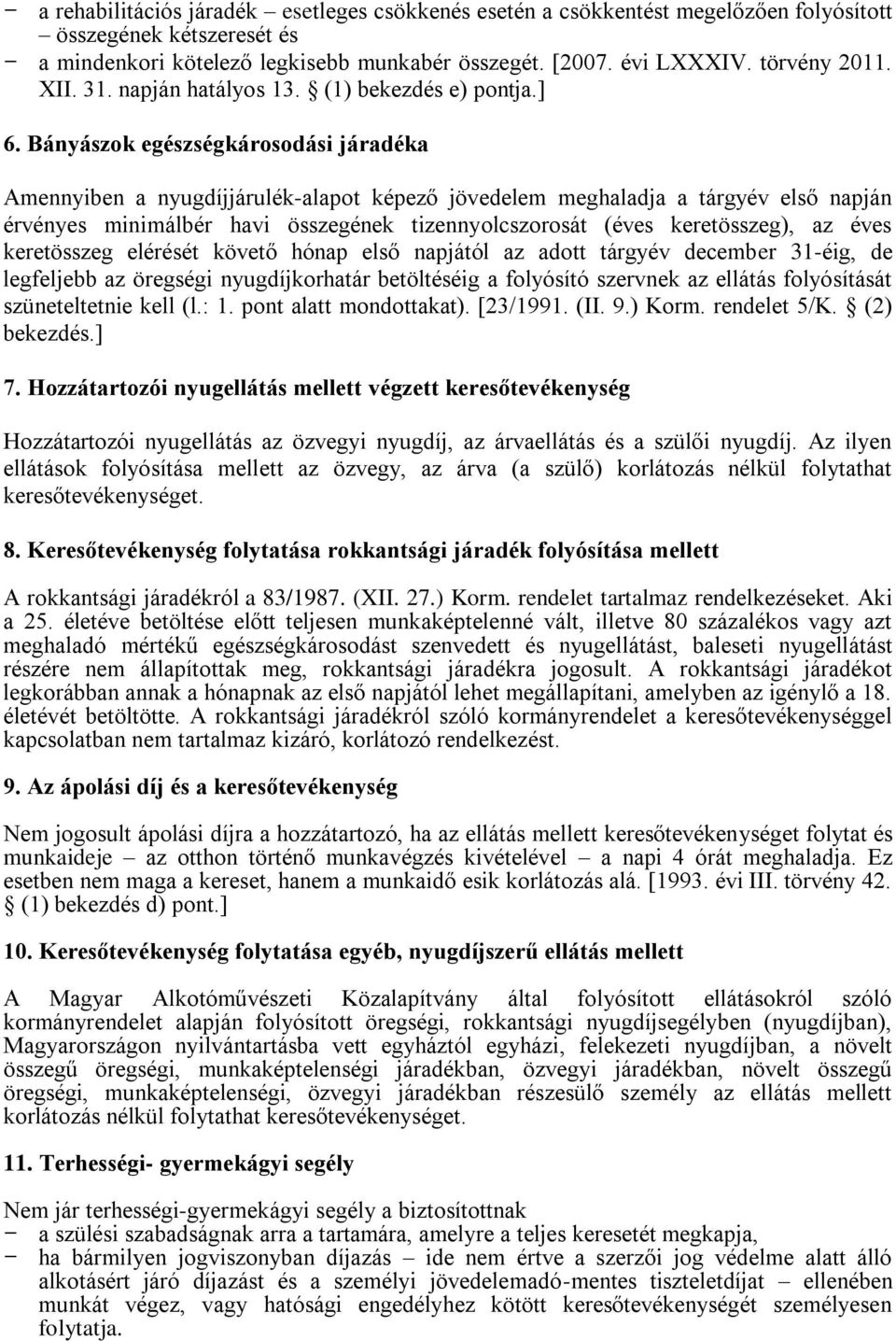 Bányászok egészségkárosodási járadéka Amennyiben a nyugdíjjárulék-alapot képező jövedelem meghaladja a tárgyév első napján érvényes minimálbér havi összegének tizennyolcszorosát (éves keretösszeg),