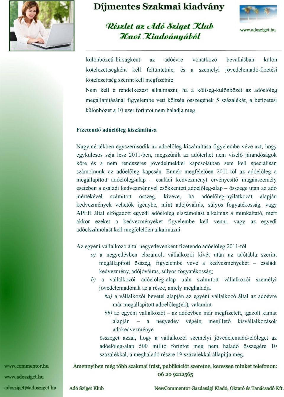 Fizetendő adóelőleg kiszámítása Nagymértékben egyszerűsödik az adóelőleg kiszámítása figyelembe véve azt, hogy egykulcsos szja lesz 2011-ben, megszűnik az adóterhet nem viselő járandóságok köre és a