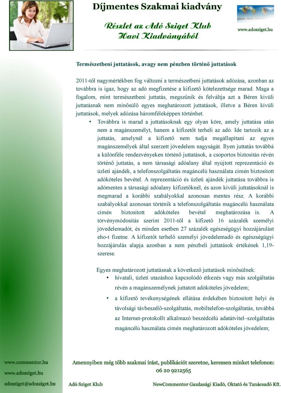 Maga a fogalom, mint természetbeni juttatás, megszűnik és felváltja azt a Béren kívüli juttatásnak nem minősülő egyes meghatározott juttatások, illetve a Béren kívüli juttatások, melyek adózása