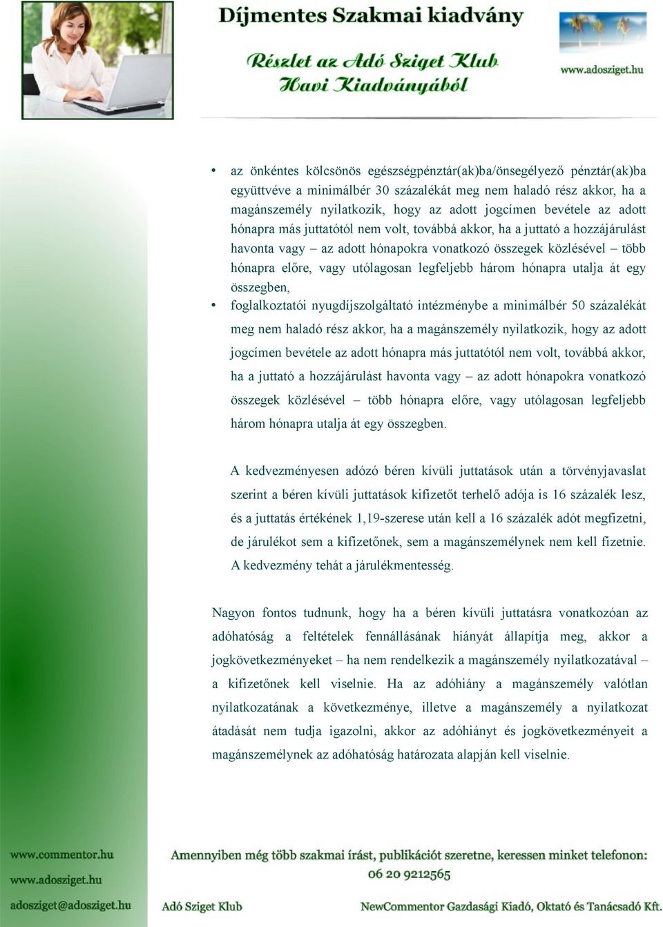 három hónapra utalja át egy összegben, foglalkoztatói nyugdíjszolgáltató intézménybe a minimálbér 50 százalékát meg nem haladó rész akkor, ha a magánszemély nyilatkozik, hogy az adott jogcímen