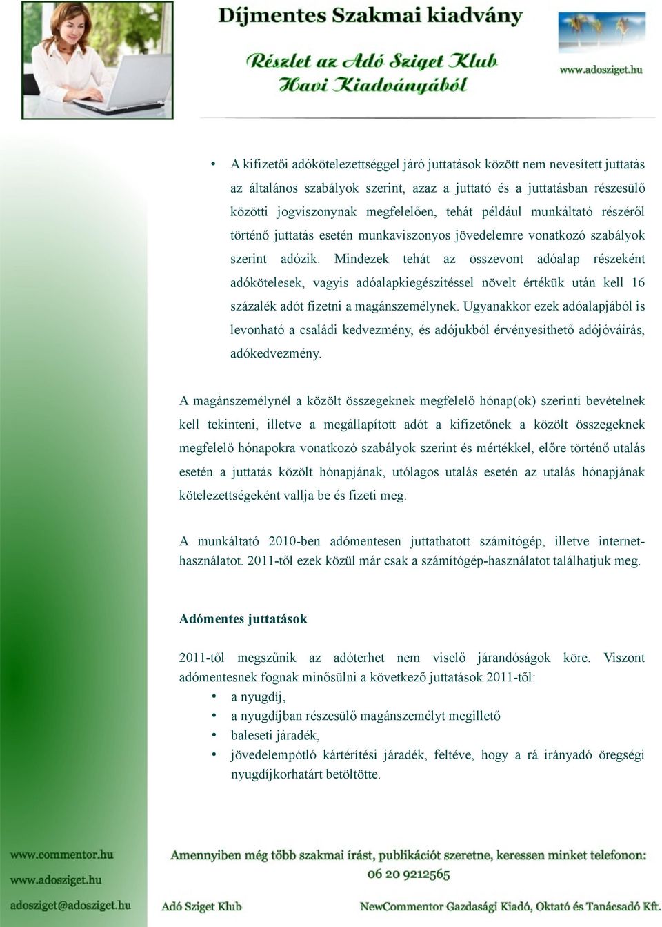 Mindezek tehát az összevont adóalap részeként adókötelesek, vagyis adóalapkiegészítéssel növelt értékük után kell 16 százalék adót fizetni a magánszemélynek.