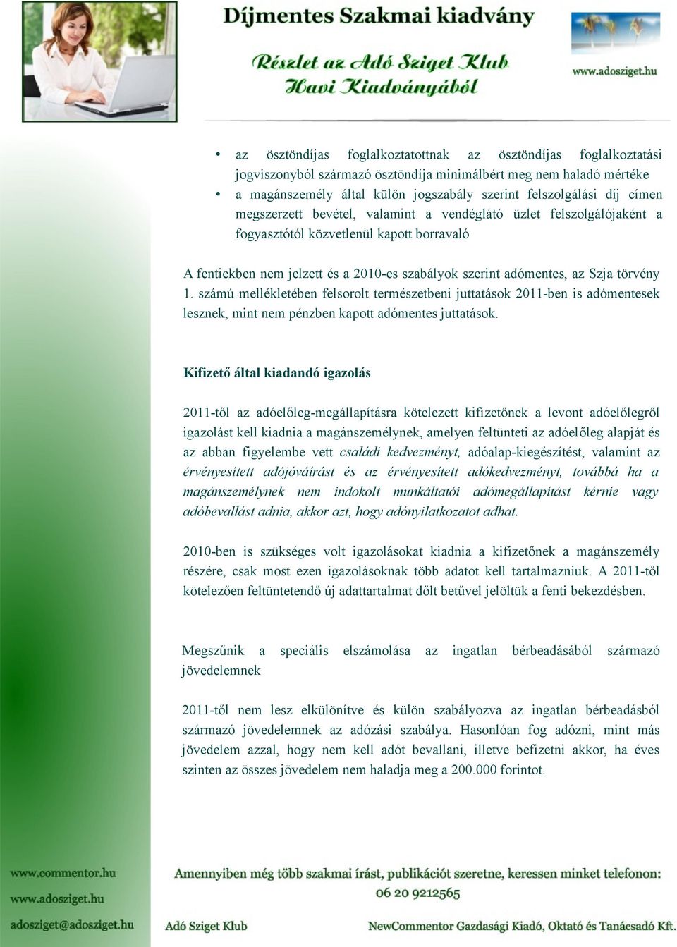 1. számú mellékletében felsorolt természetbeni juttatások 2011-ben is adómentesek lesznek, mint nem pénzben kapott adómentes juttatások.