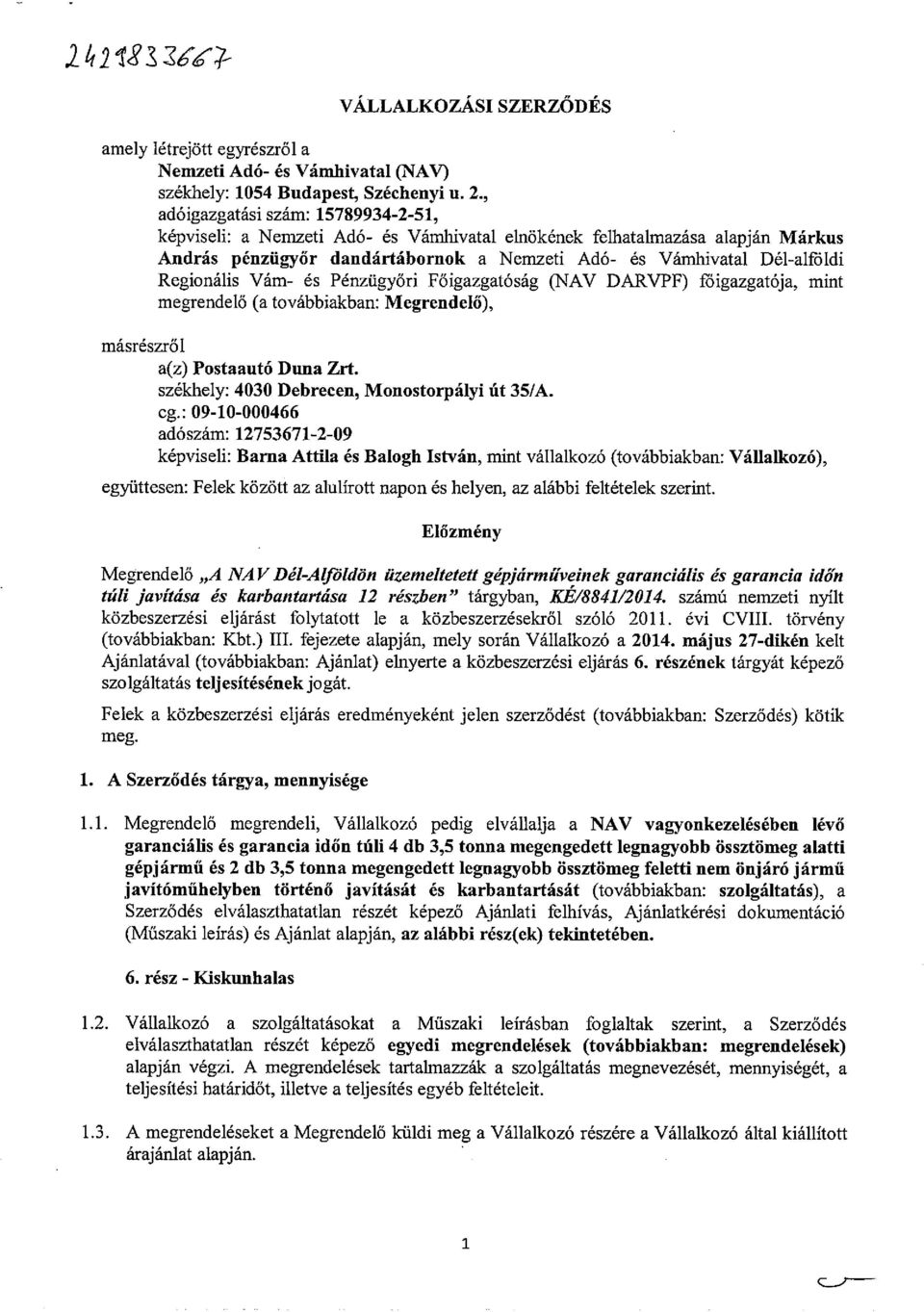 Regionális Vám- és Pénzügyőri Főigazgatóság (NAV DARVPF) fóigazgatója, mint megrendelő (a továbbiakban: Megrendelő), másrészről a(z) Postaautó Duna Zrt. székhely: 4030 Debrecen, Monostorpályi Út 35/A.