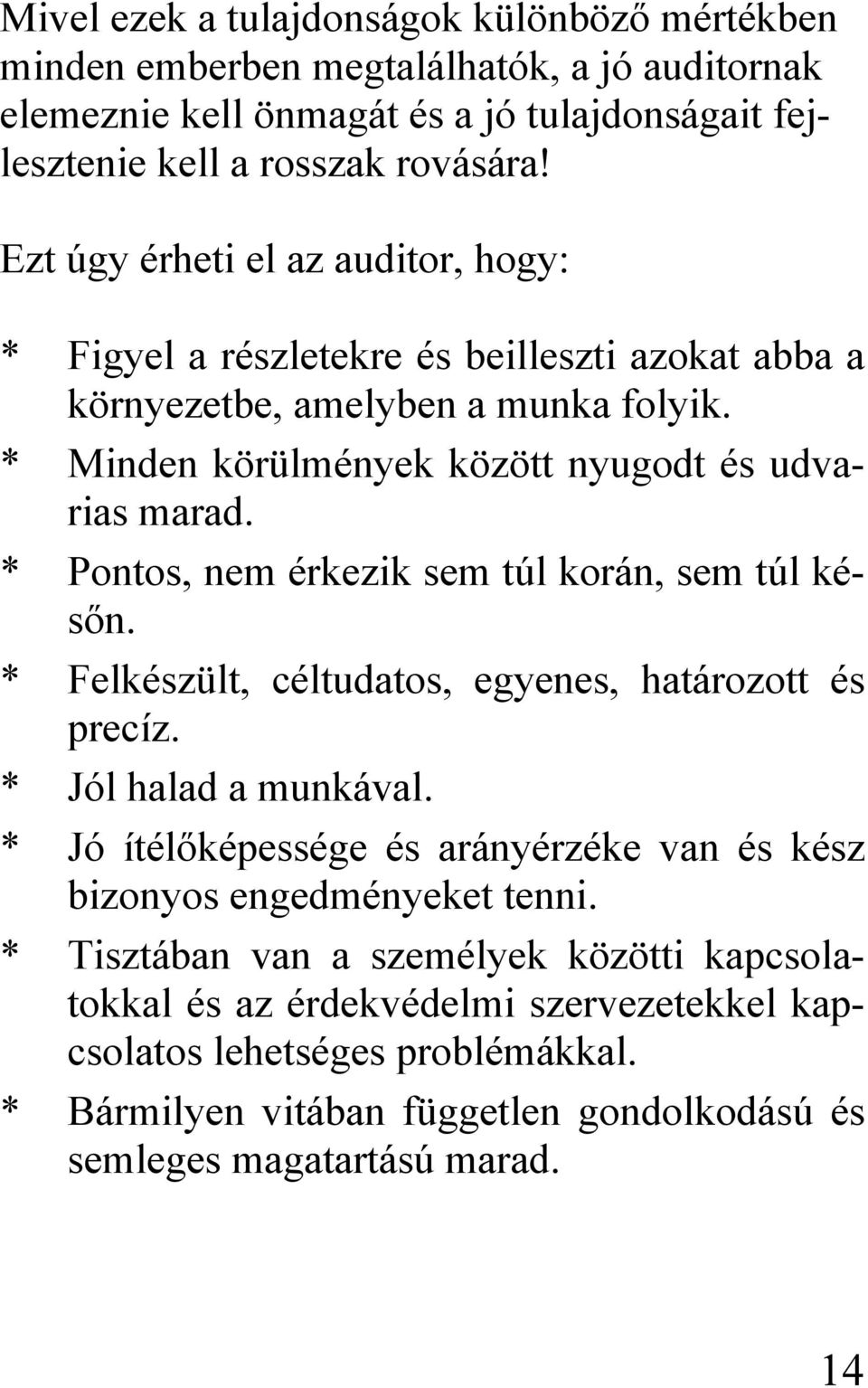 * Pontos, nem érkezik sem túl korán, sem túl későn. * Felkészült, céltudatos, egyenes, határozott és precíz. * Jól halad a munkával.