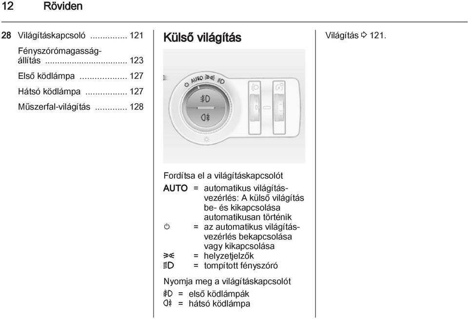 Fordítsa el a világításkapcsolót AUTO = automatikus világításvezérlés: A külső világítás be- és kikapcsolása