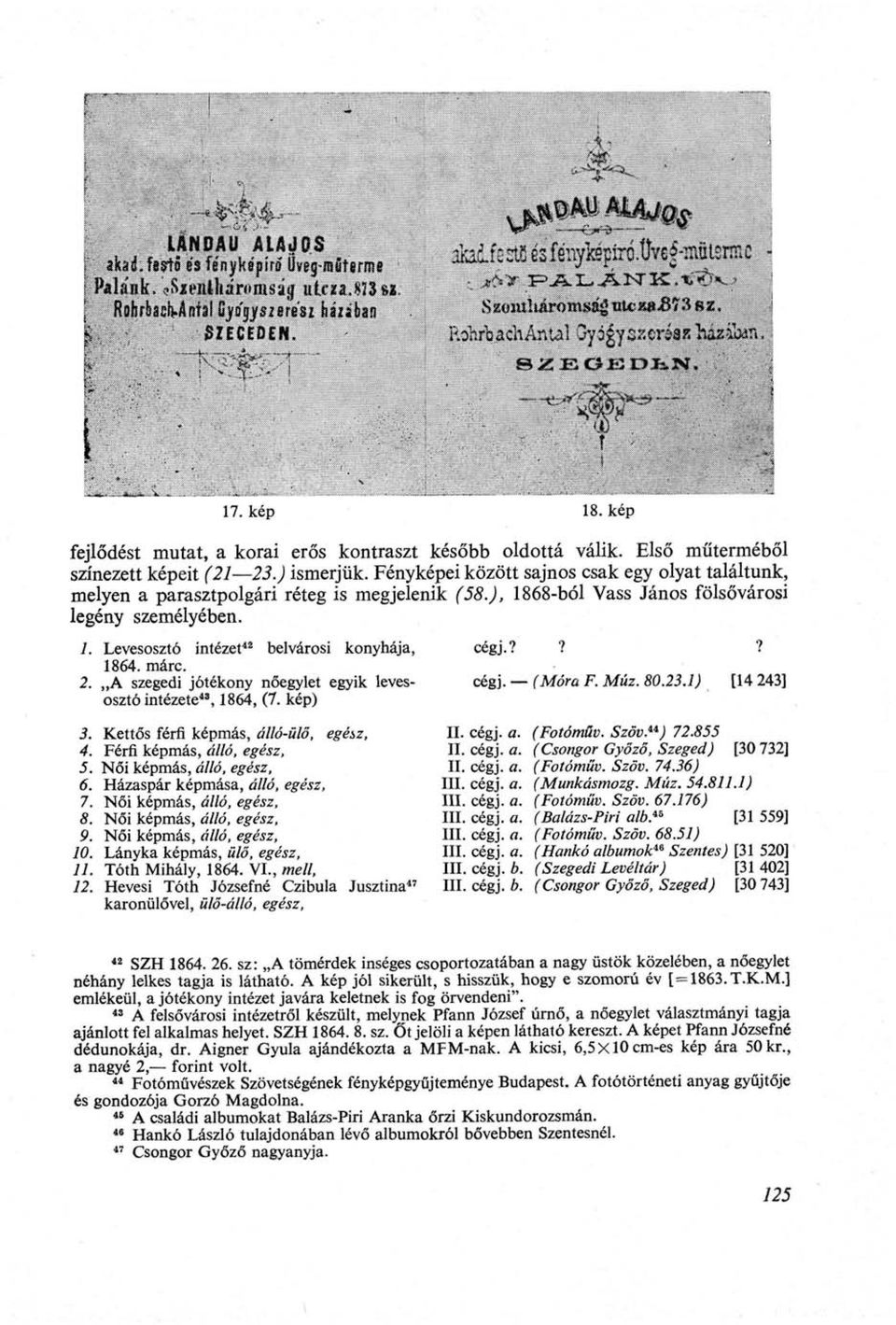 Első műterméből színezett képeit (21 23.) ismerjük. Fényképei között sajnos csak egy olyat találtunk, melyen a parasztpolgári réteg is megjelenik (58.