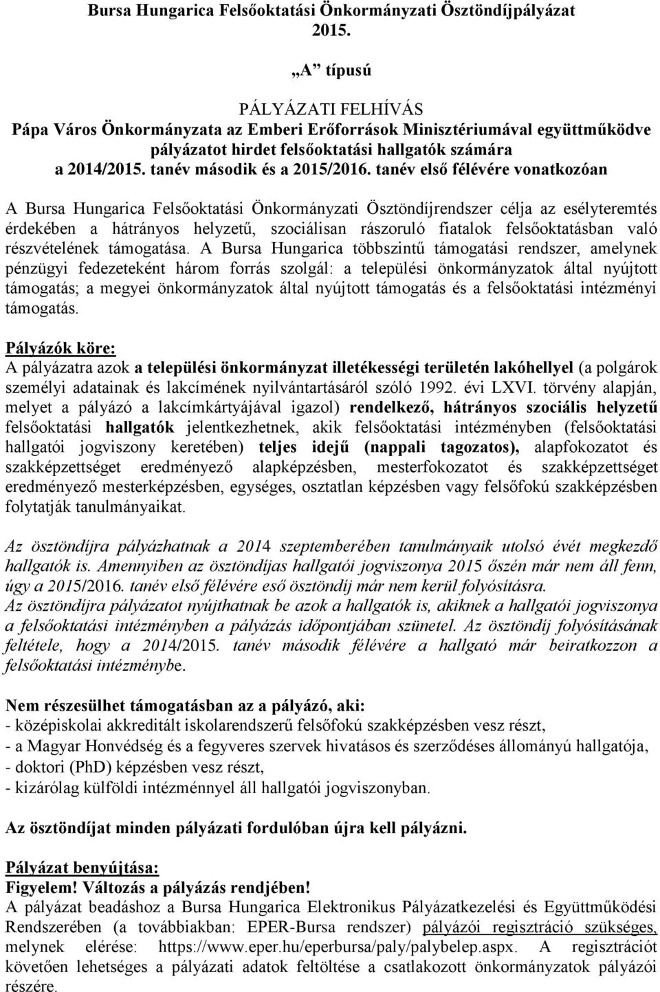 tanév első félévére vonatkozóan A Bursa Hungarica Felsőoktatási Önkormányzati Ösztöndíjrendszer célja az esélyteremtés érdekében a hátrányos helyzetű, szociálisan rászoruló fiatalok felsőoktatásban