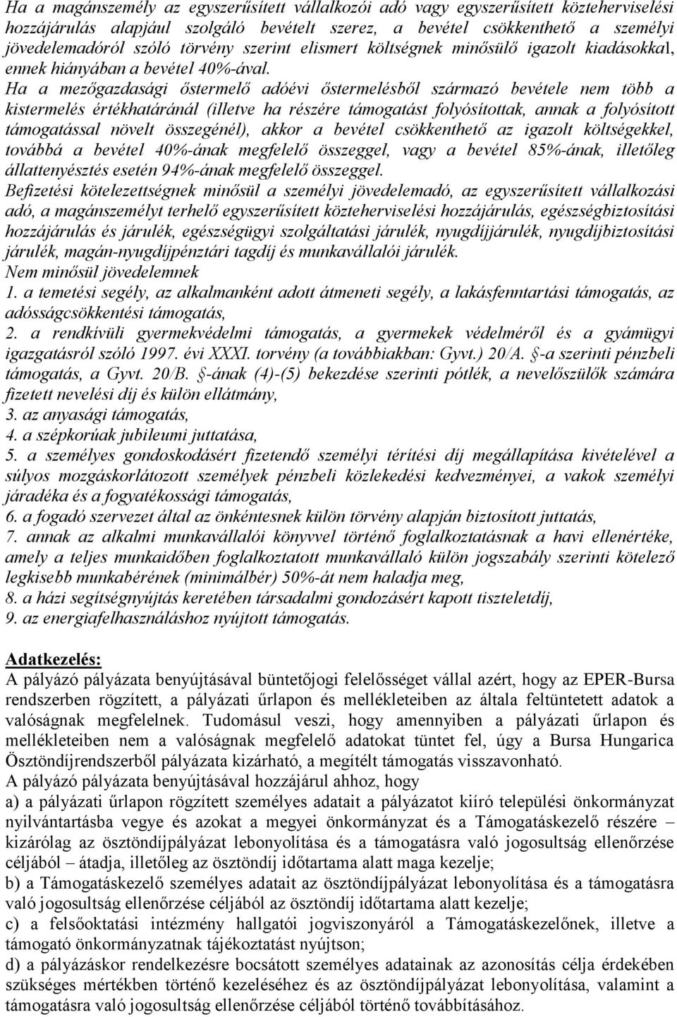 Ha a mezőgazdasági őstermelő adóévi őstermelésből származó bevétele nem több a kistermelés értékhatáránál (illetve ha részére támogatást folyósítottak, annak a folyósított támogatással növelt