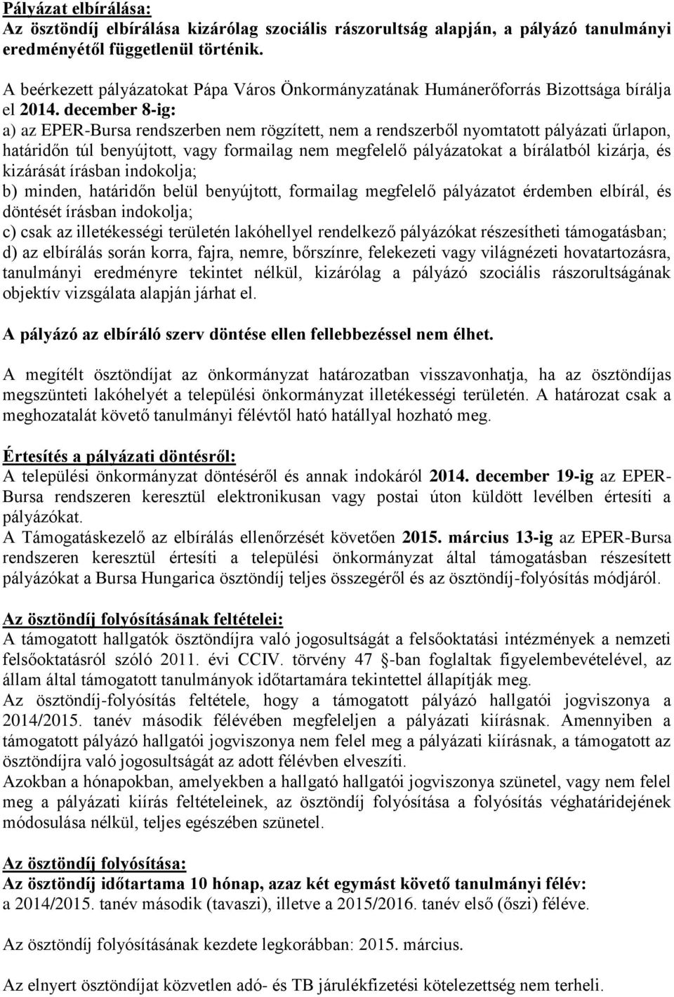 december 8-ig: a) az EPER-Bursa rendszerben nem rögzített, nem a rendszerből nyomtatott pályázati űrlapon, határidőn túl benyújtott, vagy formailag nem megfelelő pályázatokat a bírálatból kizárja, és