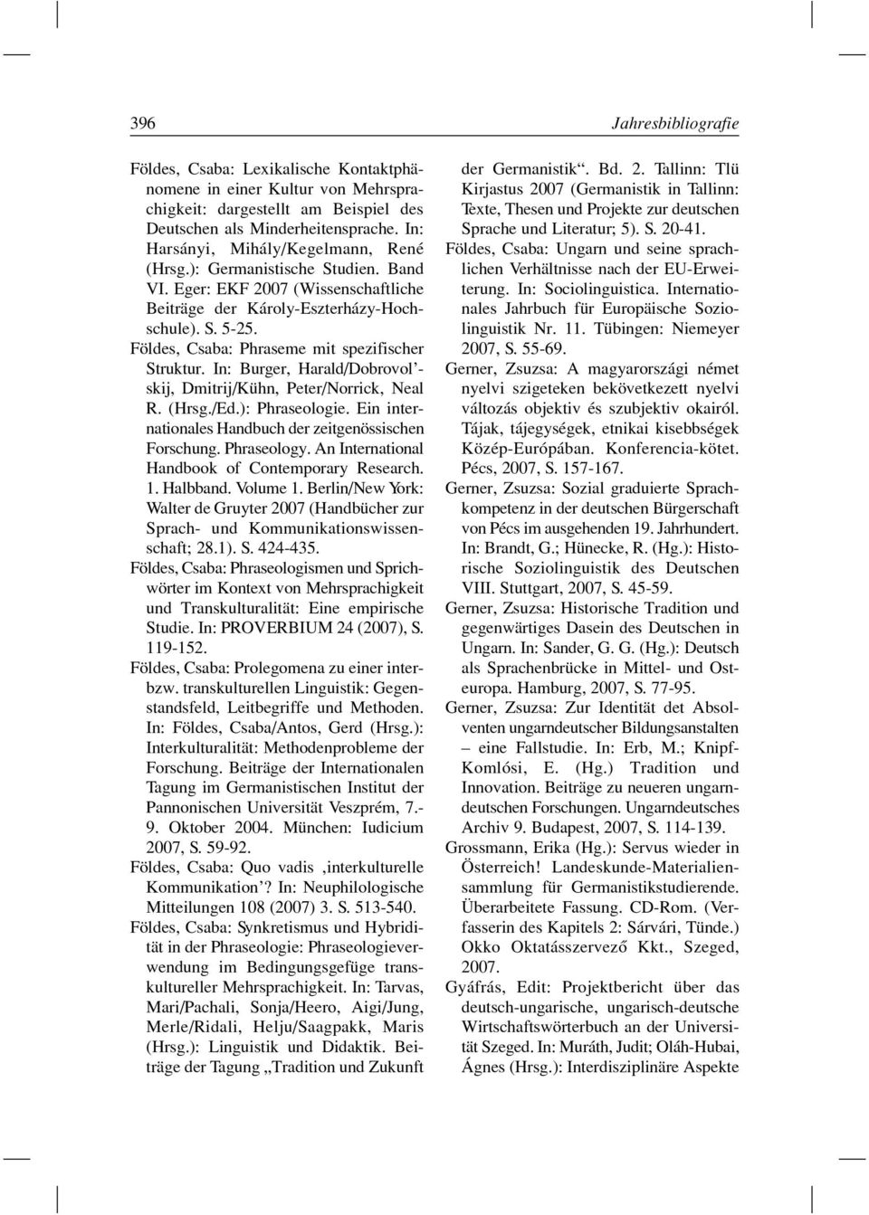 Földes, Csaba: Phraseme mit spezifischer Struktur. In: Burger, Harald/Dobrovol - skij, Dmitrij/Kühn, Peter/Norrick, Neal R. (Hrsg./Ed.): Phraseologie.