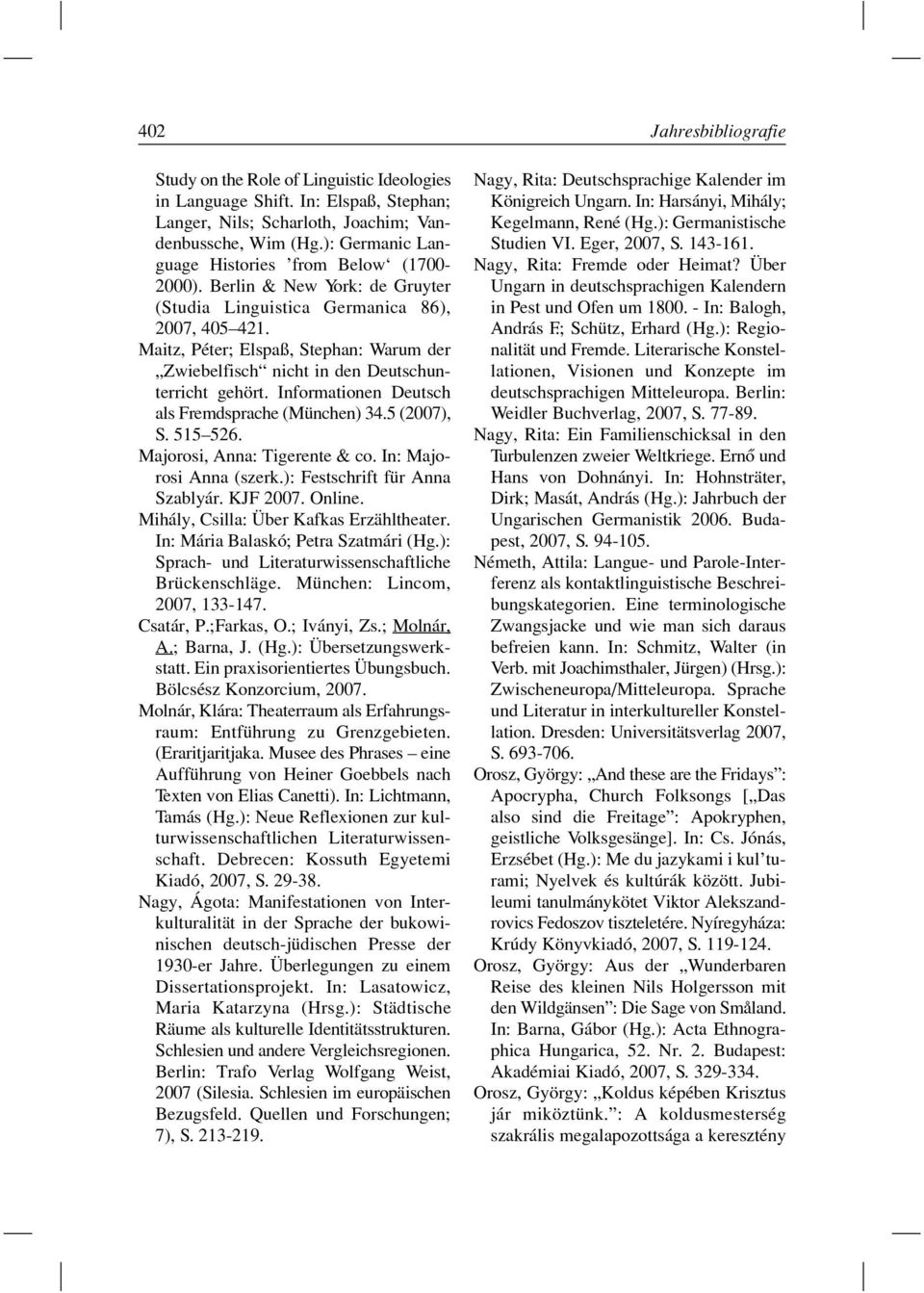Maitz, Péter; Elspaß, Stephan: Warum der Zwiebelfisch nicht in den Deutschunterricht gehört. Informationen Deutsch als Fremdsprache (München) 34.5 (2007), S. 515 526. Majorosi, Anna: Tigerente & co.