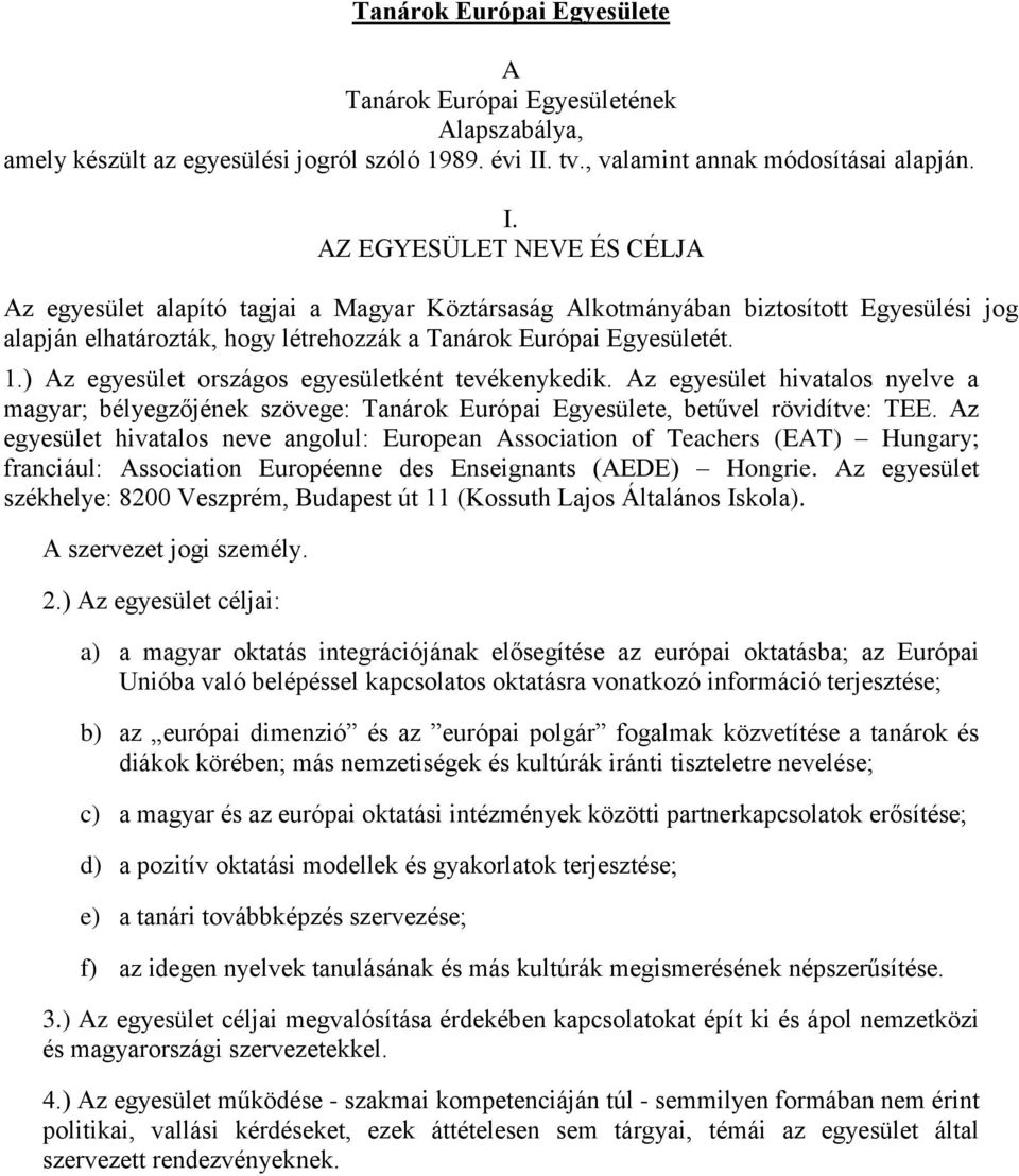 AZ EGYESÜLET NEVE ÉS CÉLJA Az egyesület alapító tagjai a Magyar Köztársaság Alkotmányában biztosított Egyesülési jog alapján elhatározták, hogy létrehozzák a Tanárok Európai Egyesületét. 1.