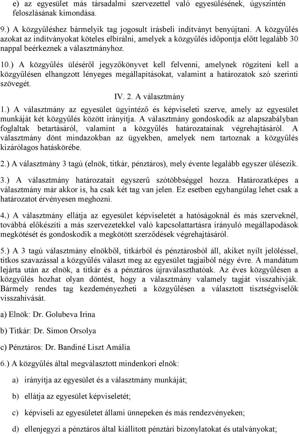 ) A közgyűlés üléséről jegyzőkönyvet kell felvenni, amelynek rögzíteni kell a közgyűlésen elhangzott lényeges megállapításokat, valamint a határozatok szó szerinti szövegét. IV. 2. A választmány 1.