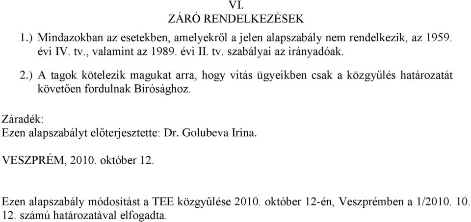 ) A tagok kötelezik magukat arra, hogy vitás ügyeikben csak a közgyűlés határozatát követően fordulnak Bírósághoz.