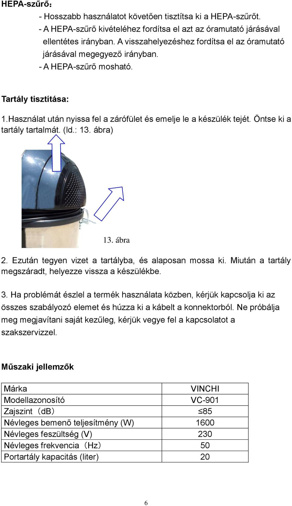 Öntse ki a tartály tartalmát. (ld.: 13. ábra) 13. ábra 2. Ezután tegyen vizet a tartályba, és alaposan mossa ki. Miután a tartály megszáradt, helyezze vissza a készülékbe. 3.