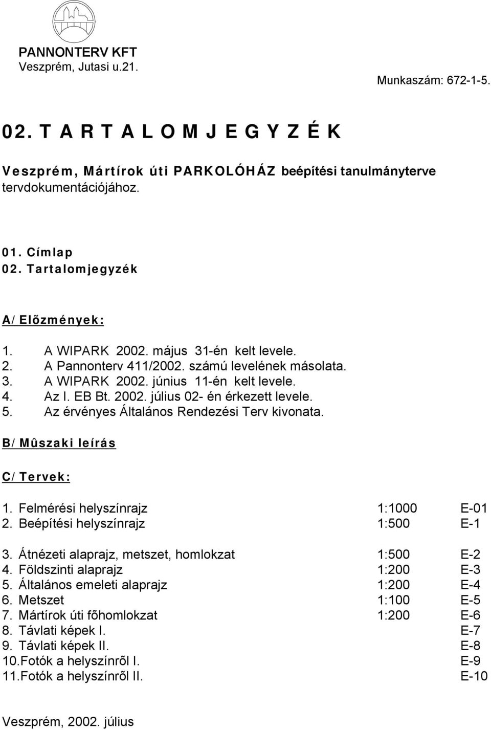 5. Az érvényes Általános Rendezési Terv kivonata. B/ Mûszaki leírás C/ Tervek: 1. Felmérési helyszínrajz 1:1000 E-01 2. Beépítési helyszínrajz 1:500 E-1 3.