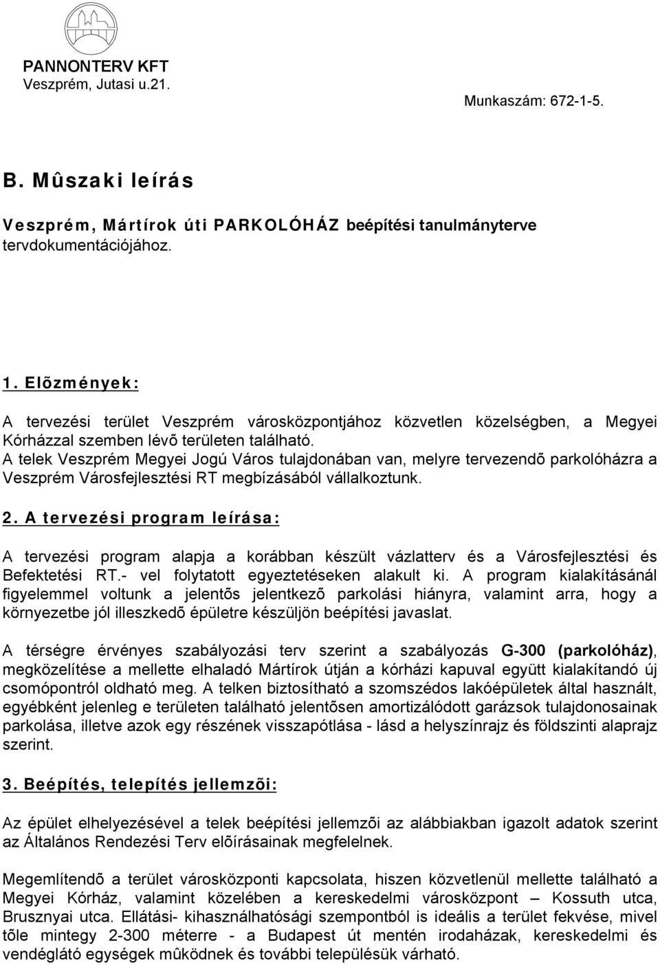 A telek Veszprém Megyei Jogú Város tulajdonában van, melyre tervezendõ parkolóházra a Veszprém Városfejlesztési RT megbízásából vállalkoztunk. 2.