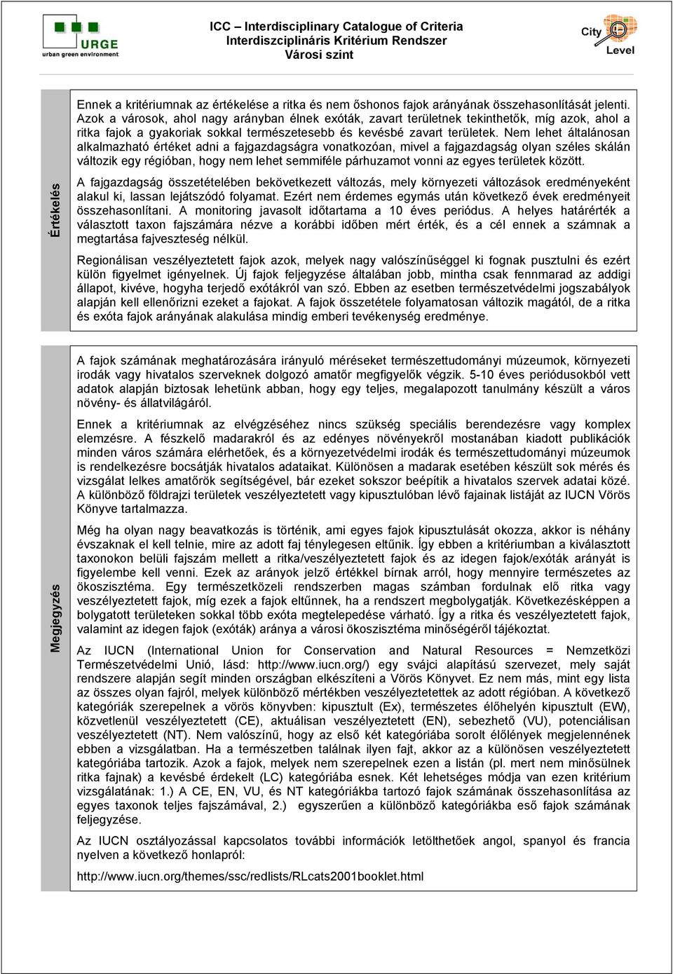 Nem lehet általánosan alkalmazható értéket adni a fajgazdagságra vonatkozóan, mivel a fajgazdagság olyan széles skálán változik egy régióban, hogy nem lehet semmiféle párhuzamot vonni az egyes