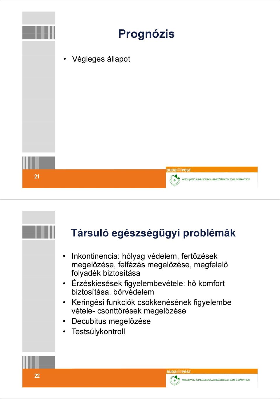 Érzéskiesések figyelembevétele: hő komfort biztosítása, bőrvédelem Keringési funkciók