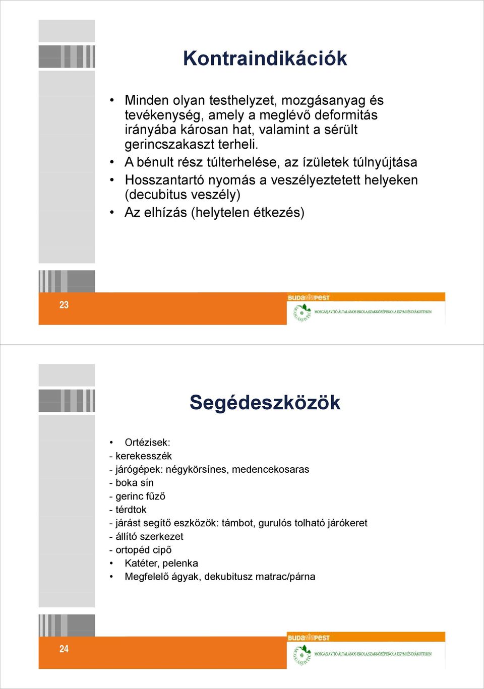 A bénult rész túlterhelése, az ízületek túlnyújtása Hosszantartó nyomás a veszélyeztetett helyeken (decubitus veszély) Az elhízás (helytelen