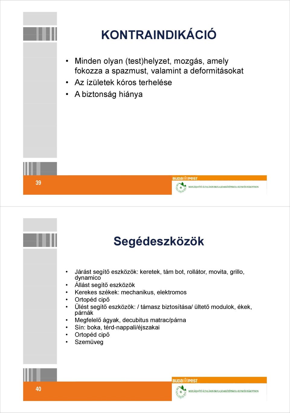 Állást segítő eszközök Kerekes székek: mechanikus, elektromos Ortopéd cipő Ülést segítő eszközök: / támasz biztosítása/