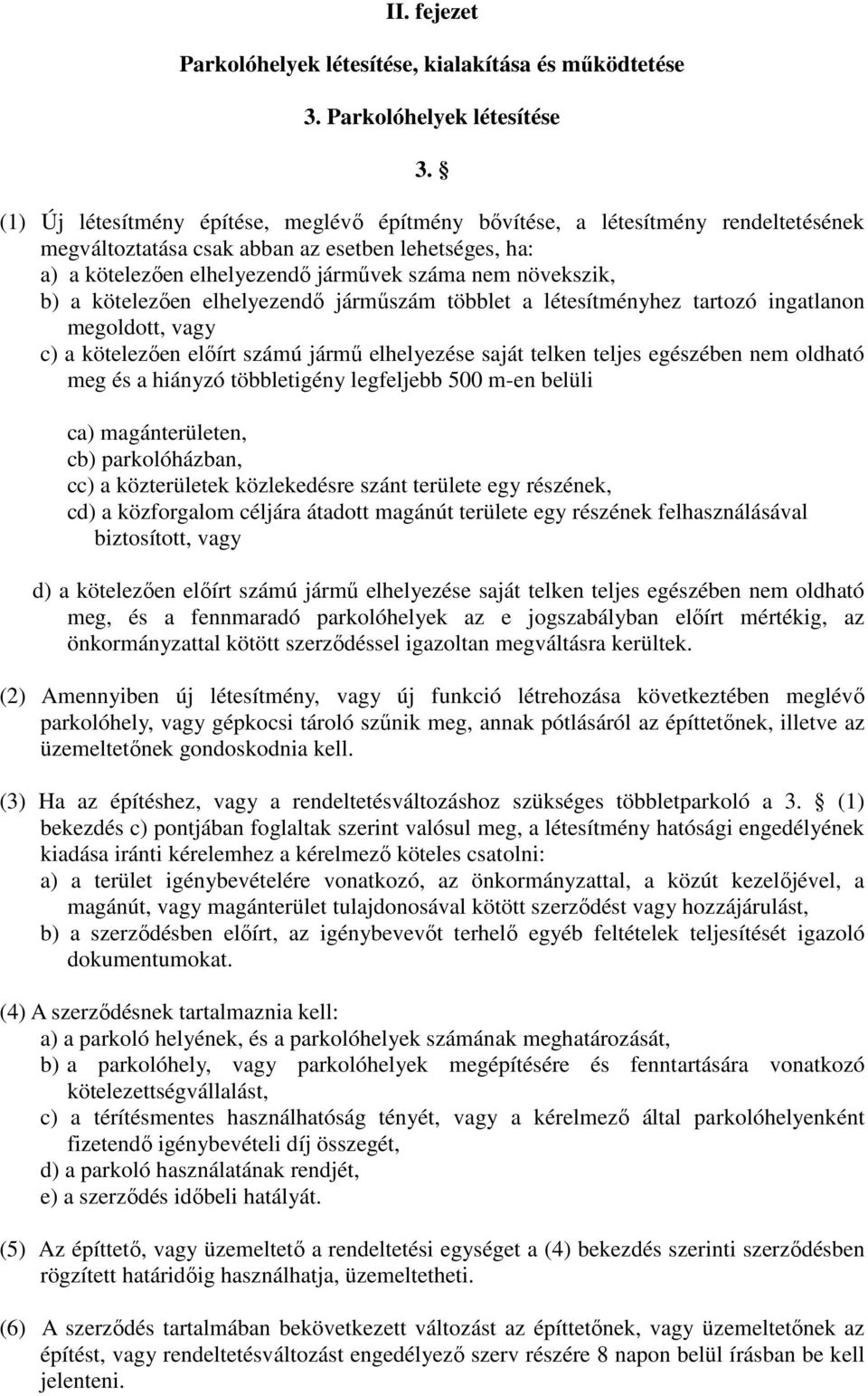 b) a kötelezően elhelyezendő járműszám többlet a létesítményhez tartozó ingatlanon megoldott, vagy c) a kötelezően előírt számú jármű elhelyezése saját telken teljes egészében nem oldható meg és a