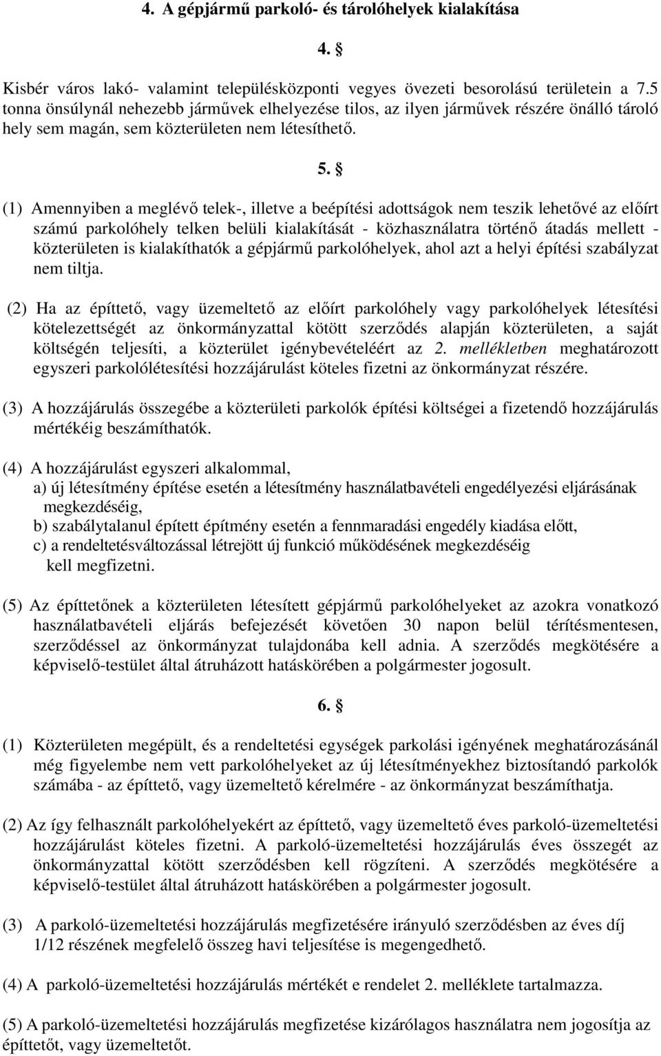 (1) Amennyiben a meglévő telek-, illetve a beépítési adottságok nem teszik lehetővé az előírt számú parkolóhely telken belüli kialakítását - közhasználatra történő átadás mellett - közterületen is