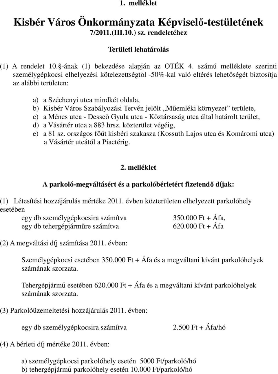 Szabályozási Tervén jelölt Műemléki környezet területe, c) a Ménes utca - Desseő Gyula utca - Köztársaság utca által határolt terület, d) a Vásártér utca a 883 hrsz. közterület végéig, e) a 81 sz.