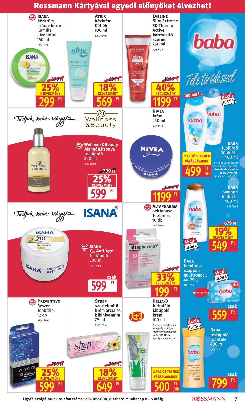 Wellness&Beauty Mangó&Papaya testápoló 2,39 /ml 799 599 Isana Q 10 Anti-Age testápoló 300 ml 1,99 /ml 599 Strep szőrtelenítő krém arcra és bikinivonalra 75 ml 8,65 /ml 1+1 TERMÉK 1199 1399 Altapharma