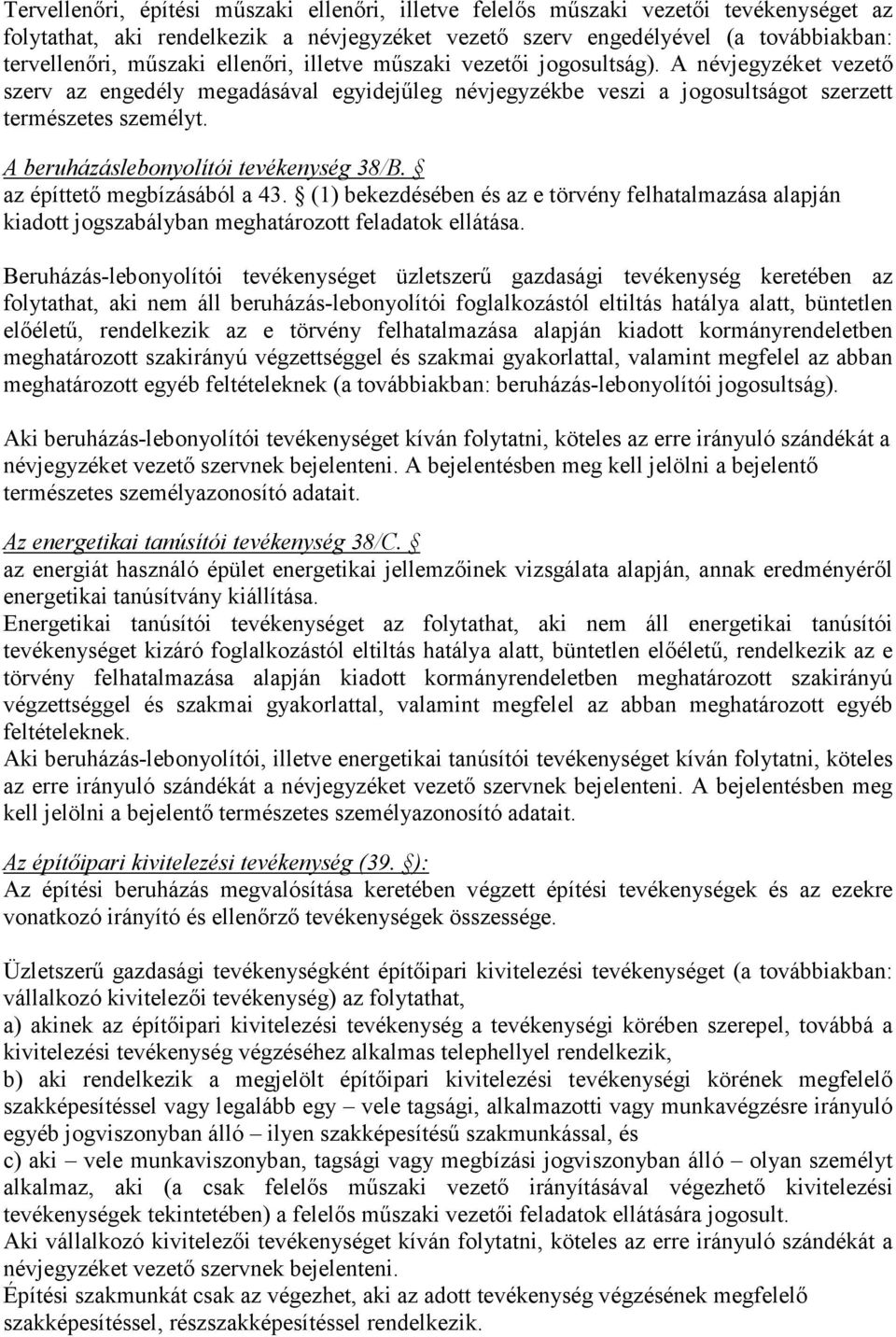 A beruházáslebonyolítói tevékenység 38/B. az építtető megbízásából a 43. (1) bekezdésében és az e törvény felhatalmazása alapján kiadott jogszabályban meghatározott feladatok ellátása.