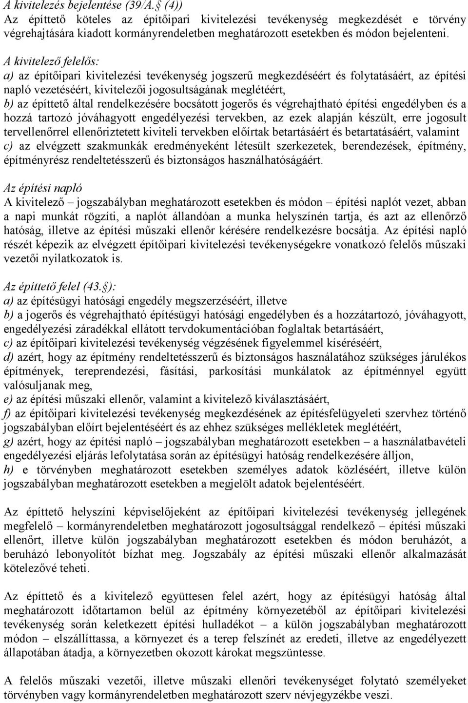 A kivitelező felelős: a) az építőipari kivitelezési tevékenység jogszerű megkezdéséért és folytatásáért, az építési napló vezetéséért, kivitelezői jogosultságának meglétéért, b) az építtető által