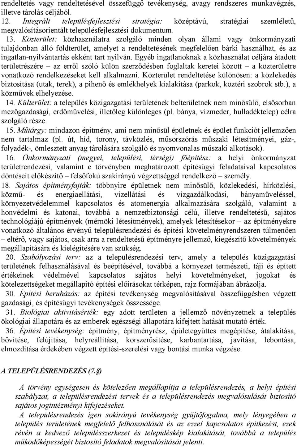 Közterület: közhasználatra szolgáló minden olyan állami vagy önkormányzati tulajdonban álló földterület, amelyet a rendeltetésének megfelelően bárki használhat, és az ingatlan-nyilvántartás ekként