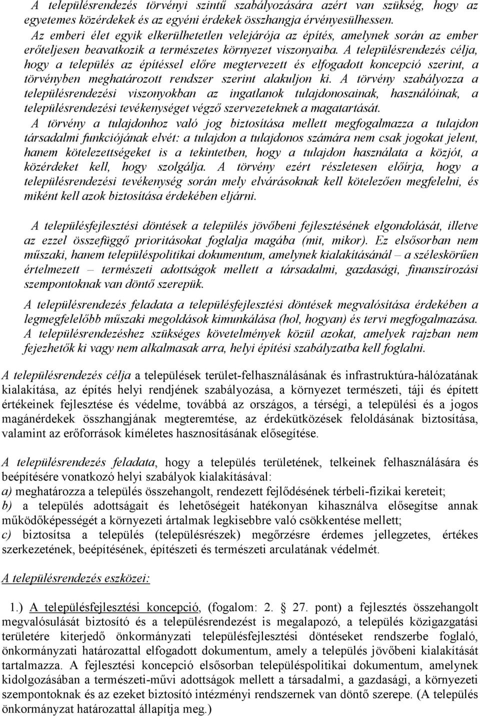 A településrendezés célja, hogy a település az építéssel előre megtervezett és elfogadott koncepció szerint, a törvényben meghatározott rendszer szerint alakuljon ki.