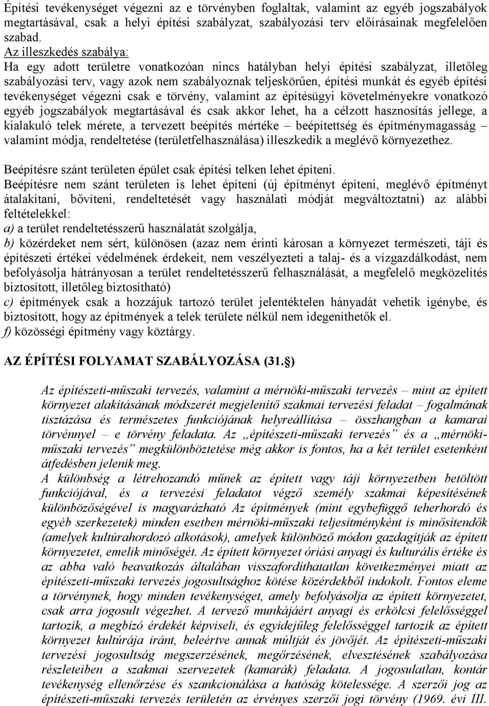 építési tevékenységet végezni csak e törvény, valamint az építésügyi követelményekre vonatkozó egyéb jogszabályok megtartásával és csak akkor lehet, ha a célzott hasznosítás jellege, a kialakuló