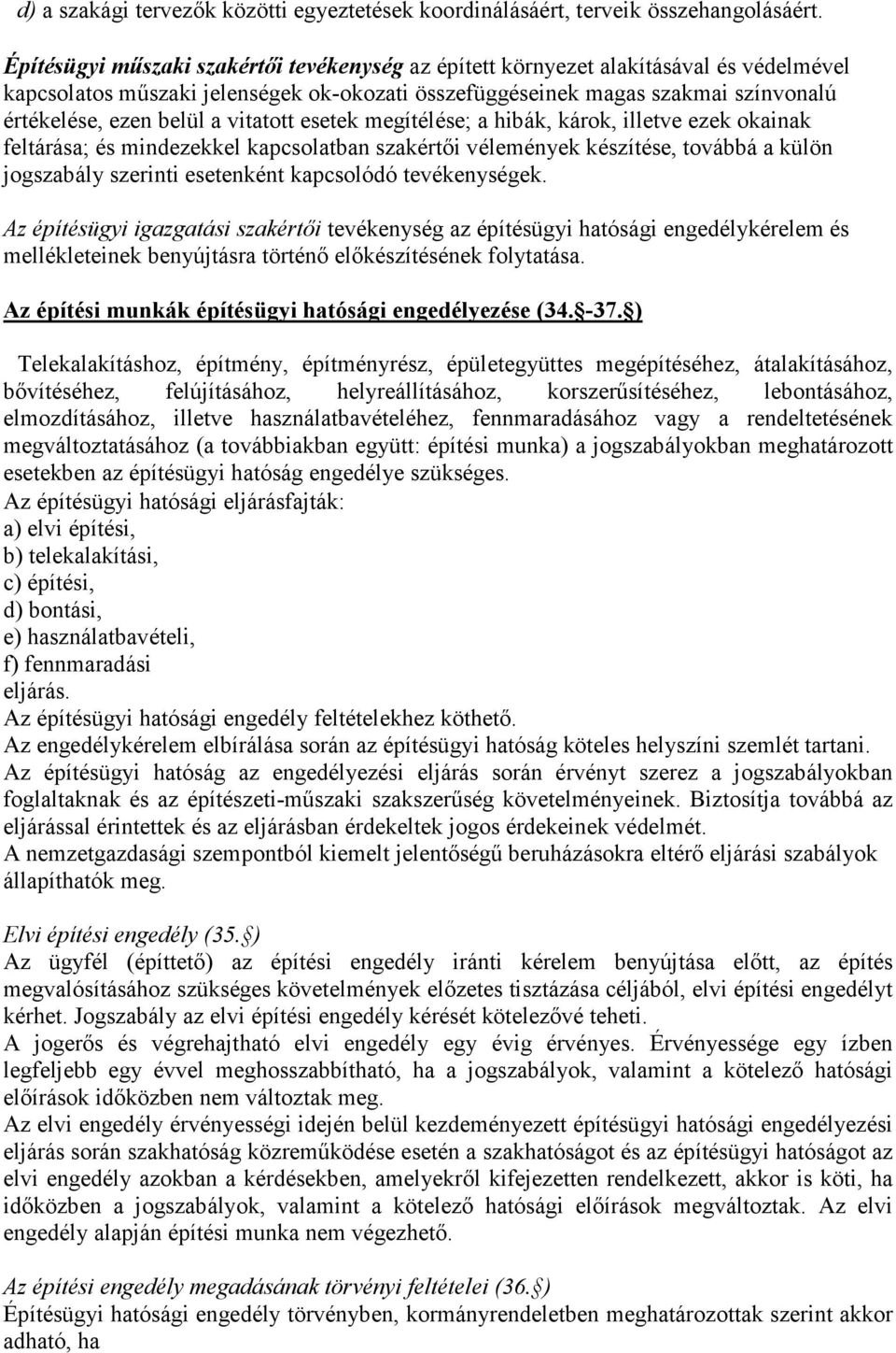 vitatott esetek megítélése; a hibák, károk, illetve ezek okainak feltárása; és mindezekkel kapcsolatban szakértői vélemények készítése, továbbá a külön jogszabály szerinti esetenként kapcsolódó