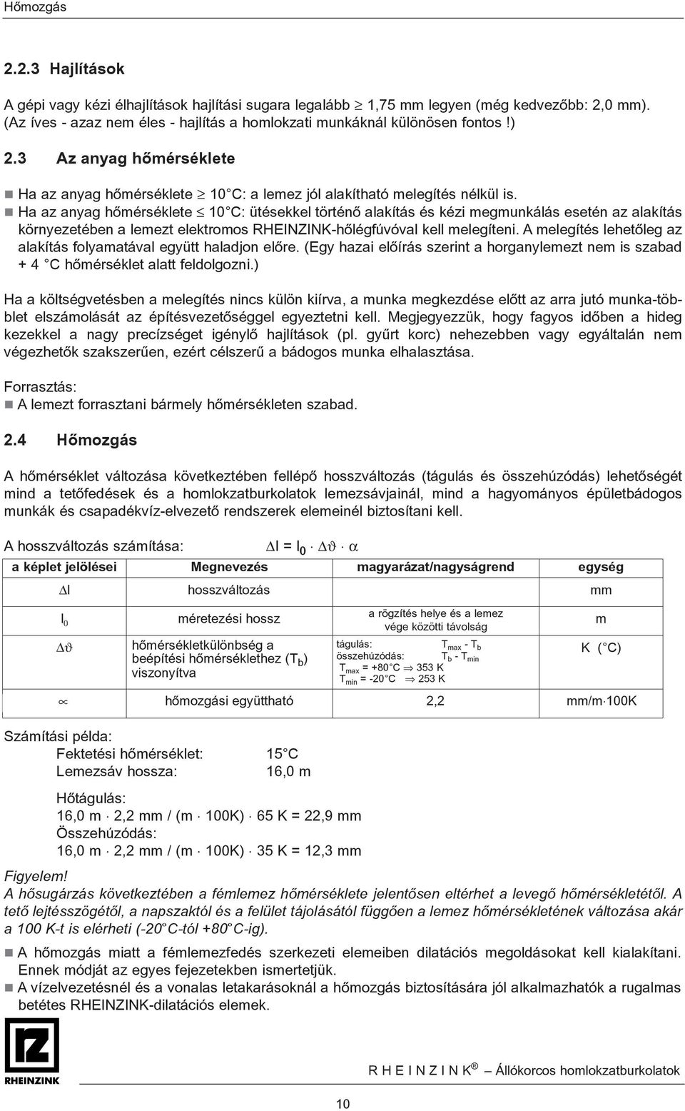 Ha az anyag hõmérséklete 10 C: ütésekkel történõ alakítás és kézi megmunkálás esetén az alakítás környezetében a lemezt elektromos RHEINZINK-hõlégfúvóval kell melegíteni.