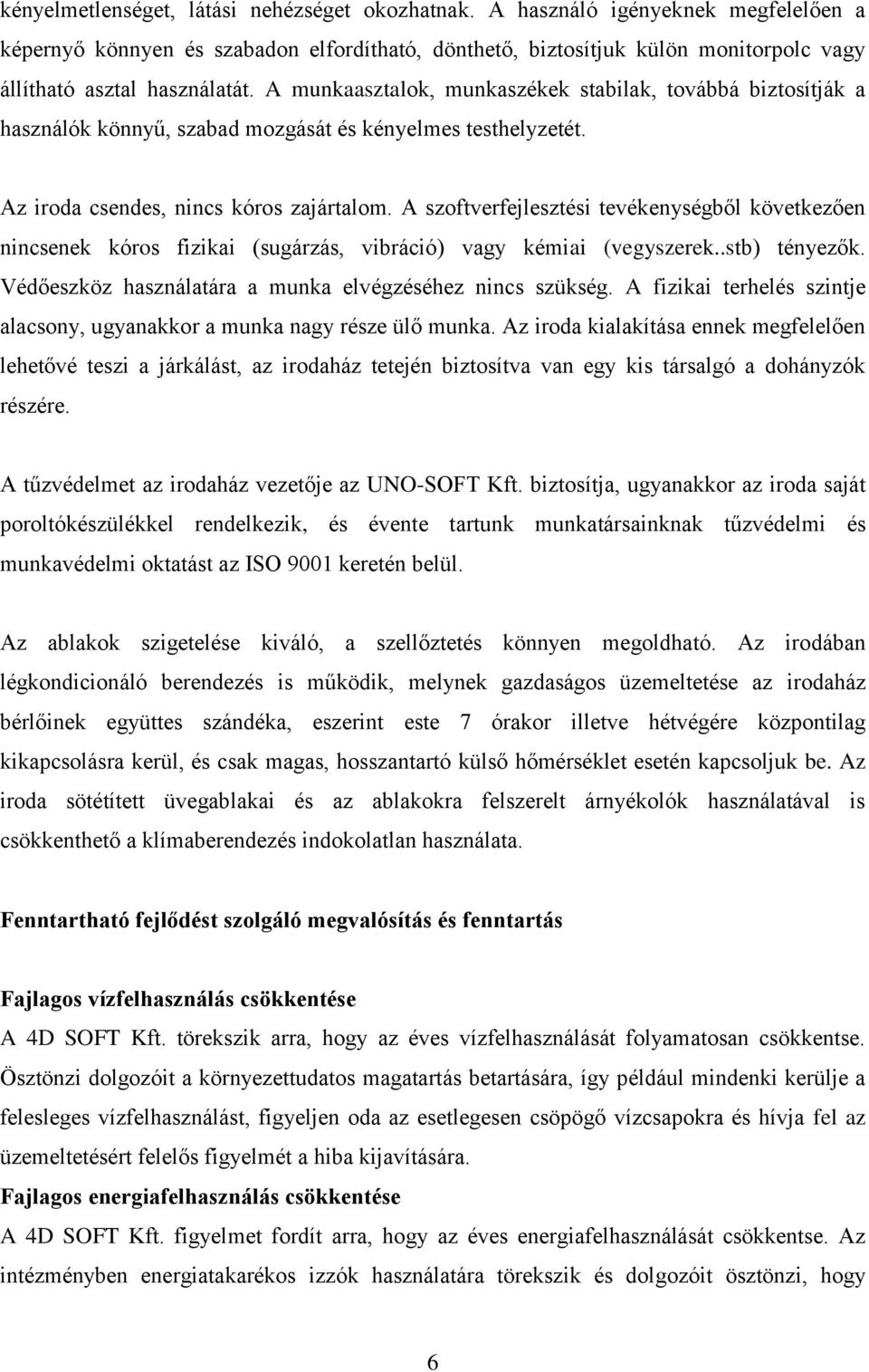 A munkaasztalok, munkaszékek stabilak, továbbá biztosítják a használók könnyű, szabad mozgását és kényelmes testhelyzetét. Az iroda csendes, nincs kóros zajártalom.