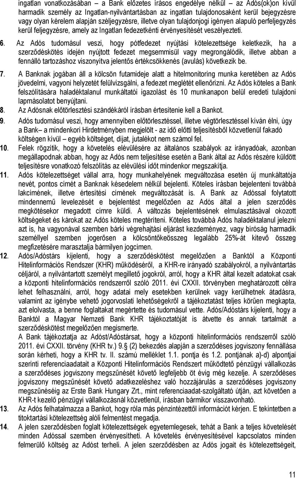 Az Adós tudomásul veszi, hogy pótfedezet nyújtási kötelezettsége keletkezik, ha a szerződéskötés idején nyújtott fedezet megsemmisül vagy megrongálódik, illetve abban a fennálló tartozáshoz