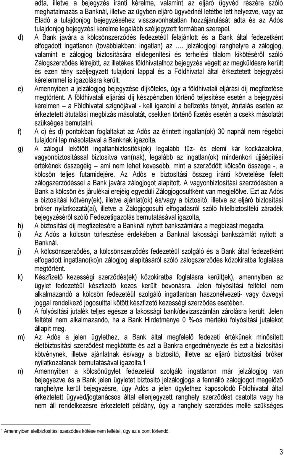 d) A Bank javára a kölcsönszerződés fedezetéül felajánlott és a Bank által fedezetként elfogadott ingatlanon (továbbiakban: ingatlan) az.