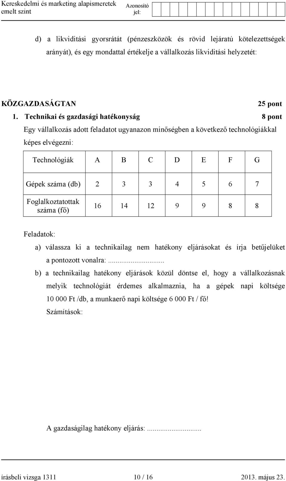 Foglalkoztatottak száma (fő) 16 14 12 9 9 8 8 Feladatok: a) válassza ki a technikailag nem hatékony eljárásokat és írja betűjelüket a pontozott vonalra:.