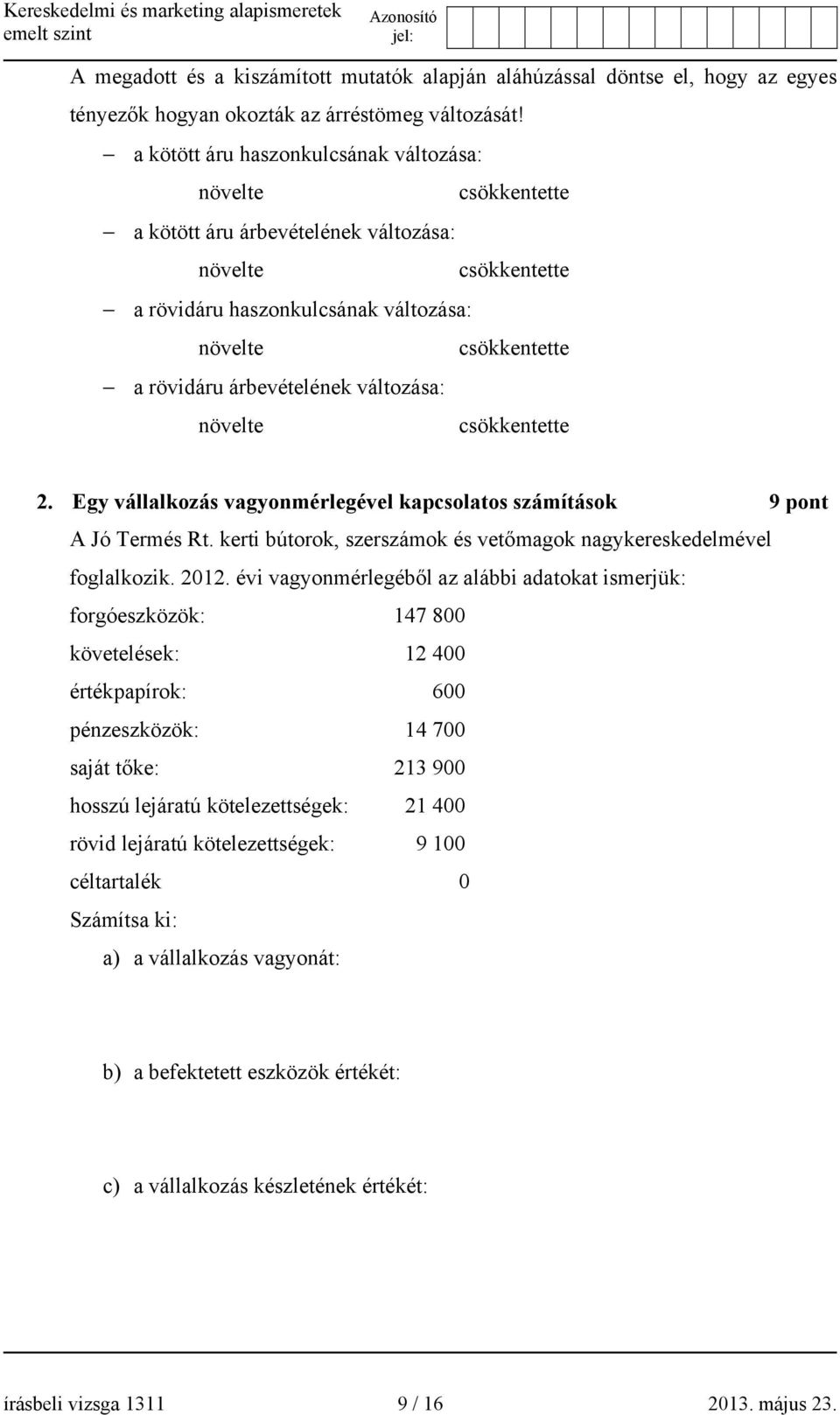 árbevételének változása: növelte csökkentette 2. Egy vállalkozás vagyonmérlegével kapcsolatos számítások 9 pont A Jó Termés Rt. kerti bútorok, szerszámok és vetőmagok nagykereskedelmével foglalkozik.